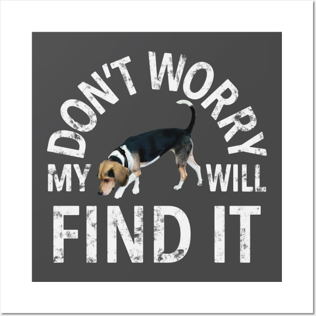 Beagle Don't Worry My Dog Will Find It Sniffing Dog Handler Wall Art by Character Alley